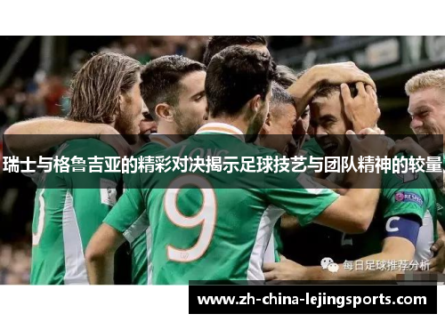 瑞士与格鲁吉亚的精彩对决揭示足球技艺与团队精神的较量